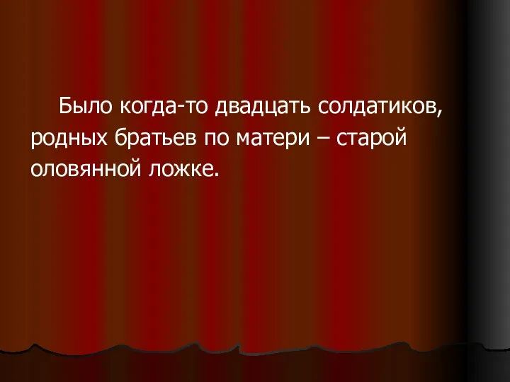 Было когда-то двадцать солдатиков, родных братьев по матери – старой оловянной ложке.