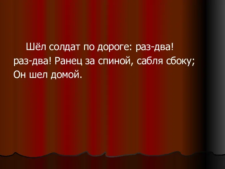 Шёл солдат по дороге: раз-два! раз-два! Ранец за спиной, сабля сбоку; Он шел домой.