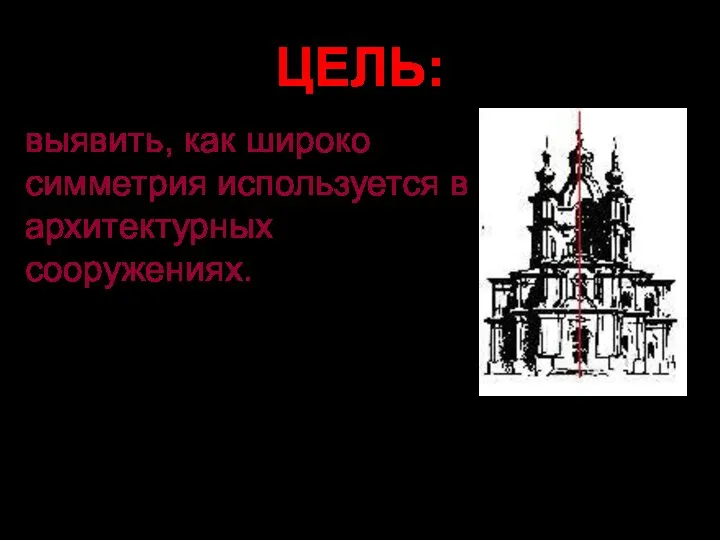 выявить, как широко симметрия используется в архитектурных сооружениях. ЦЕЛЬ: