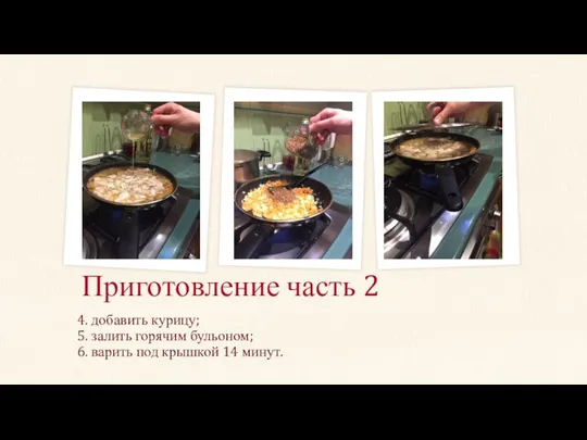 Приготовление часть 2 4. добавить курицу; 5. залить горячим бульоном; 6. варить под крышкой 14 минут.