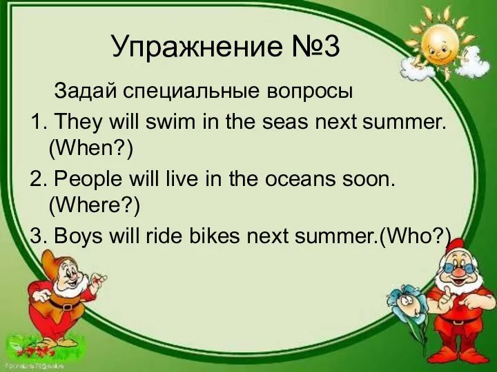 Упражнение №3 Задай специальные вопросы 1. They will swim in the seas