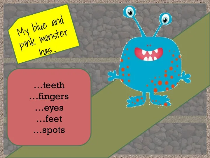 My blue and pink monster has… …teeth …fingers …eyes …feet …spots