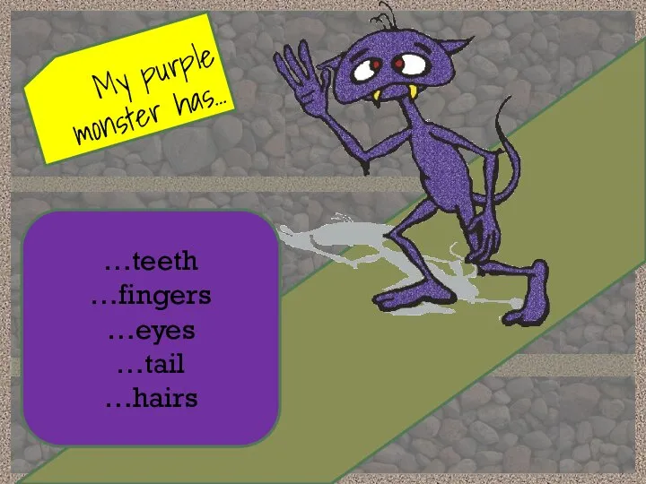 My purple monster has… …teeth …fingers …eyes …tail …hairs