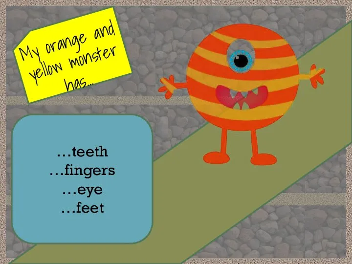 My orange and yellow monster has… …teeth …fingers …eye …feet