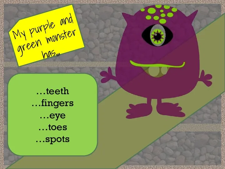 My purple and green monster has,,, …teeth …fingers …eye …toes …spots