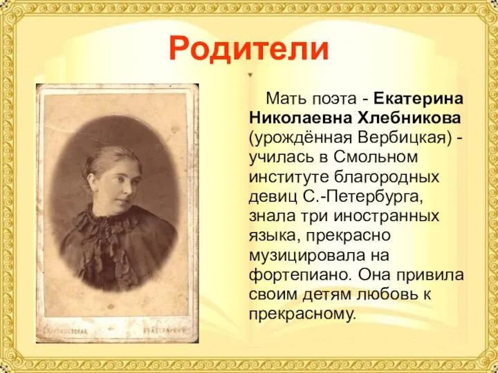 Родители Мать поэта - Екатерина Николаевна Хлебникова (урождённая Вербицкая) - училась в