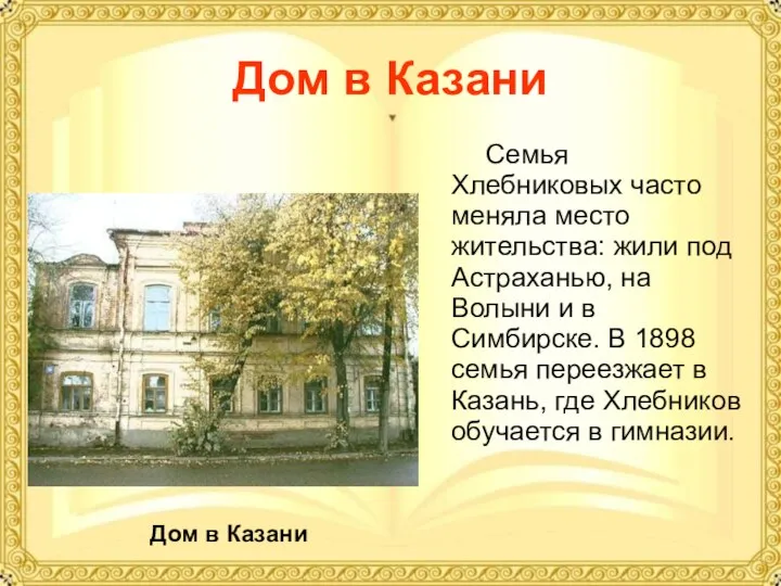 Дом в Казани Семья Хлебниковых часто меняла место жительства: жили под Астраханью,