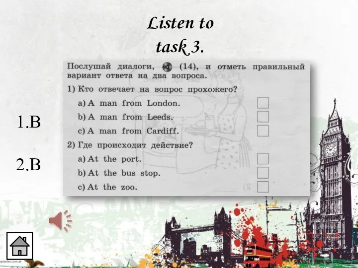 Listen to task 3. 1.B 2.B