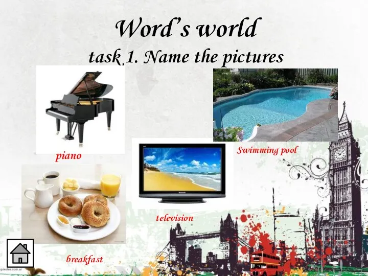 Word’s world task 1. Name the pictures piano Swimming pool television breakfast
