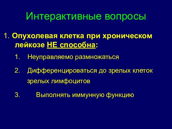 Интерактивные вопросы 1. Опухолевая клетка при хроническом лейкозе НЕ способна: Неуправляемо размножаться