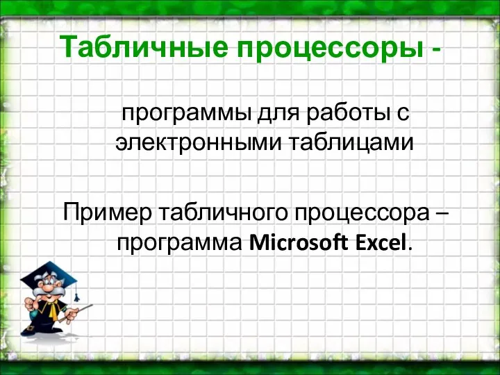 Табличные процессоры - программы для работы с электронными таблицами Пример табличного процессора – программа Microsoft Excel.
