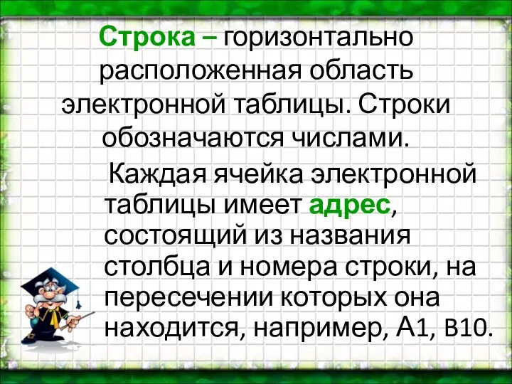 Строка – горизонтально расположенная область электронной таблицы. Строки обозначаются числами. Каждая ячейка