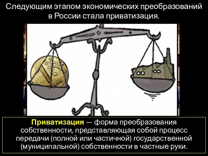 Следующим этапом экономических преобразований в России стала приватизация. Приватизация — форма преобразования