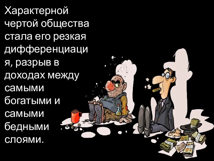 Характерной чертой общества стала его резкая дифференциация, разрыв в доходах между самыми