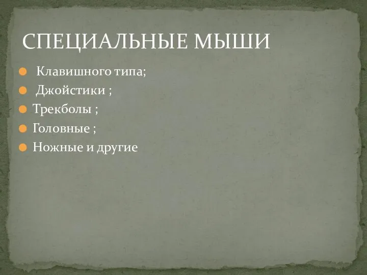 Клавишного типа; Джойстики ; Трекболы ; Головные ; Ножные и другие СПЕЦИАЛЬНЫЕ МЫШИ