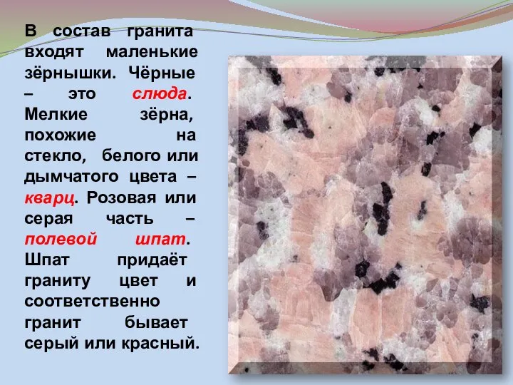 В состав гранита входят маленькие зёрнышки. Чёрные – это слюда. Мелкие зёрна,