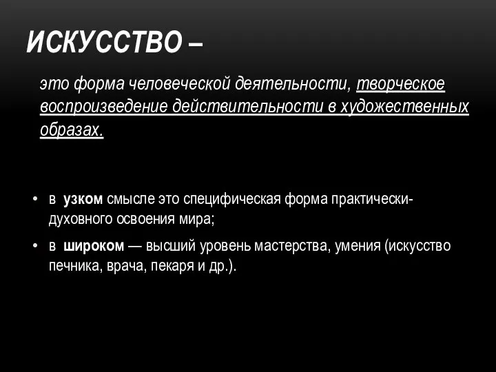 это форма человеческой деятельности, творческое воспроизведение действительности в художественных образах. в узком