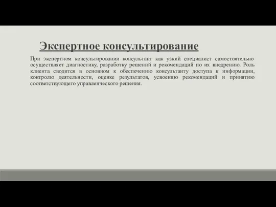 Экспертное консультирование При экспертном консультировании консультант как узкий специалист самостоятельно осуществляет диагностику,