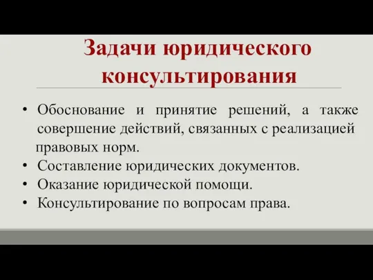 Задачи юридического консультирования Обоснование и принятие решений, а также совершение действий, связанных