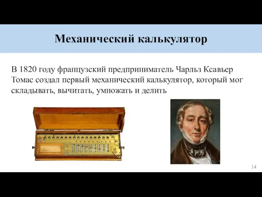 Механический калькулятор В 1820 году французский предприниматель Чарльз Ксавьер Томас создал первый