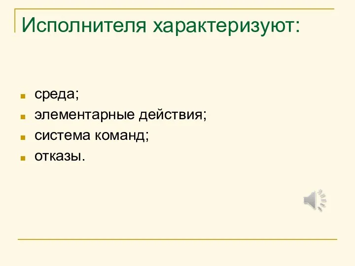 Исполнителя характеризуют: сpеда; элементаpные действия; cистема команд; отказы.