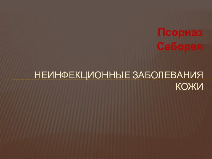 Псориаз Себорея НЕИНФЕКЦИОННЫЕ ЗАБОЛЕВАНИЯ КОЖИ