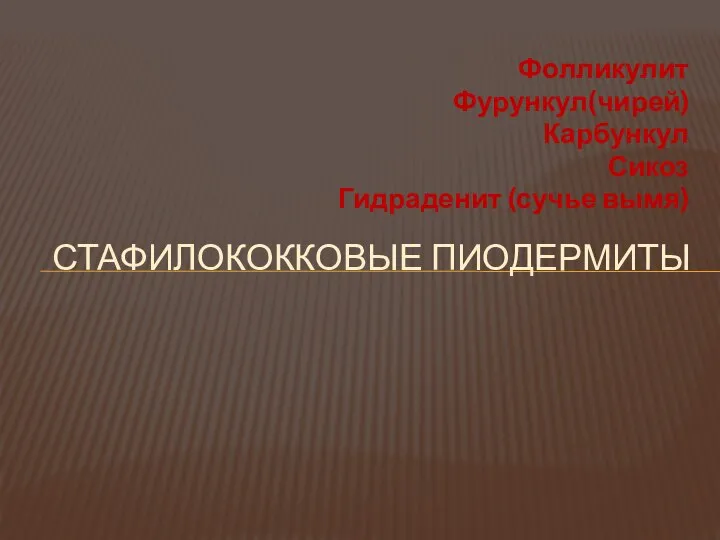 Фолликулит Фурункул(чирей) Карбункул Сикоз Гидраденит (сучье вымя) СТАФИЛОКОККОВЫЕ ПИОДЕРМИТЫ