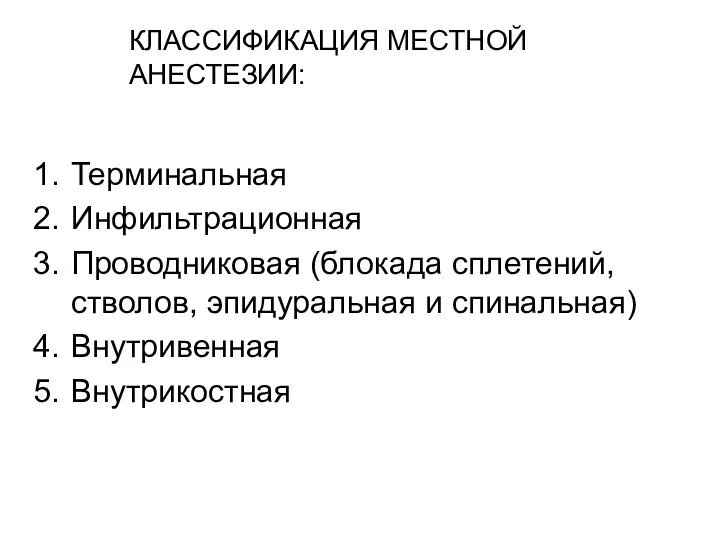 Терминальная Инфильтрационная Проводниковая (блокада сплетений, стволов, эпидуральная и спинальная) Внутривенная Внутрикостная КЛАССИФИКАЦИЯ МЕСТНОЙ АНЕСТЕЗИИ: