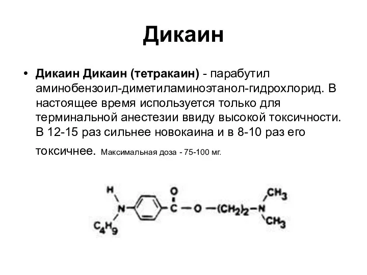 Дикаин Дикаин Дикаин (тетракаин) - парабутил аминобензоил-диметиламиноэтанол-гидрохлорид. В настоящее время используется только