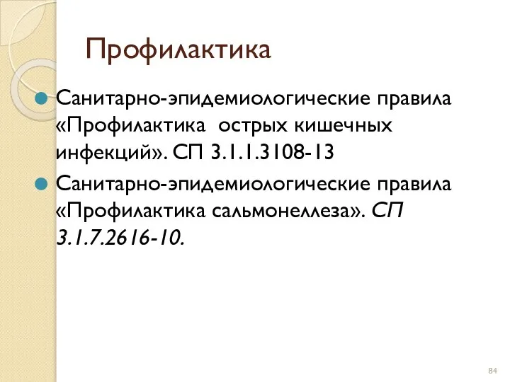 Профилактика Санитарно-эпидемиологические правила «Профилактика острых кишечных инфекций». СП 3.1.1.3108-13 Санитарно-эпидемиологические правила «Профилактика сальмонеллеза». СП 3.1.7.2616-10.