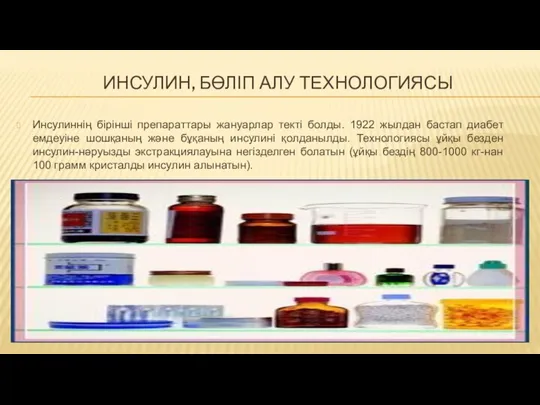 ИНСУЛИН, БӨЛІП АЛУ ТЕХНОЛОГИЯСЫ Инсулиннің бірінші препараттары жануарлар текті болды. 1922 жылдан