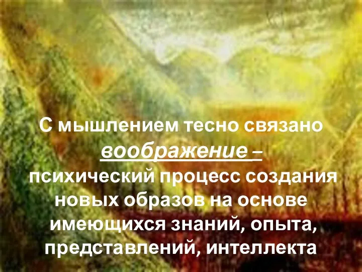 С мышлением тесно связано воображение – психический процесс создания новых образов на