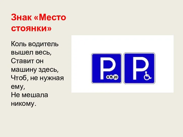 Знак «Место стоянки» Коль водитель вышел весь, Ставит он машину здесь, Чтоб,