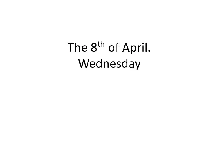 The 8th of April. Wednesday