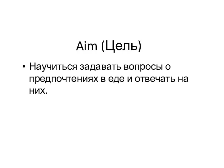 Aim (Цель) Научиться задавать вопросы о предпочтениях в еде и отвечать на них.