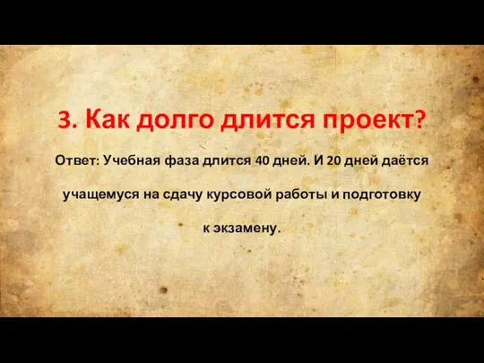 3. Как долго длится проект? Ответ: Учебная фаза длится 40 дней. И