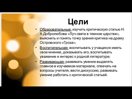 Цели Образовательные: изучить критическую статью Н.А.Добролюбова «Луч света в темном царстве», выяснить