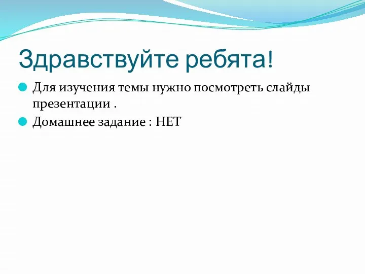 Здравствуйте ребята! Для изучения темы нужно посмотреть слайды презентации . Домашнее задание : НЕТ