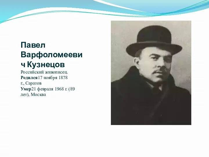 Павел Варфоломеевич Кузнецов Российский живописец. Родился17 ноября 1878 г., Саратов Умер21 февраля
