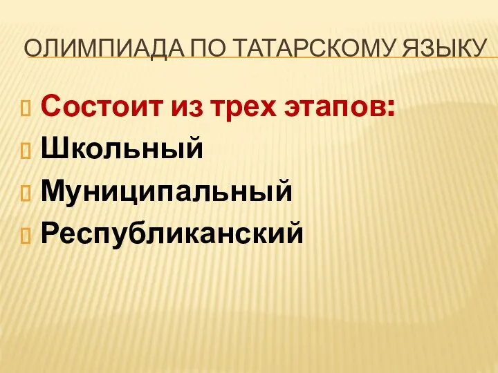 ОЛИМПИАДА ПО ТАТАРСКОМУ ЯЗЫКУ Состоит из трех этапов: Школьный Муниципальный Республиканский