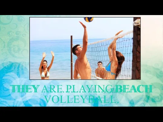 THEY …..................... BEACH VOLLEYBALL. THEY ARE PLAYING BEACH VOLLEYBALL.
