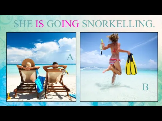 SHE IS GOING SNORKELLING. A B