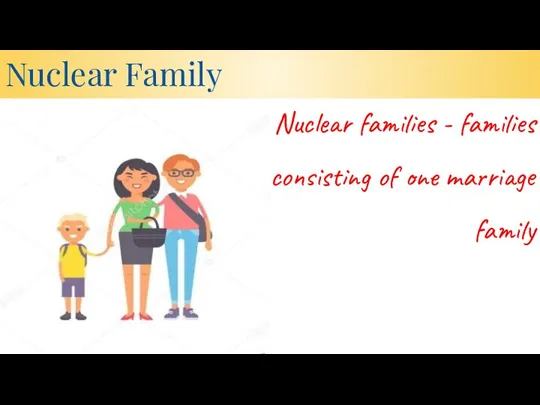 Nuclear Family Nuclear families - families consisting of one marriage family
