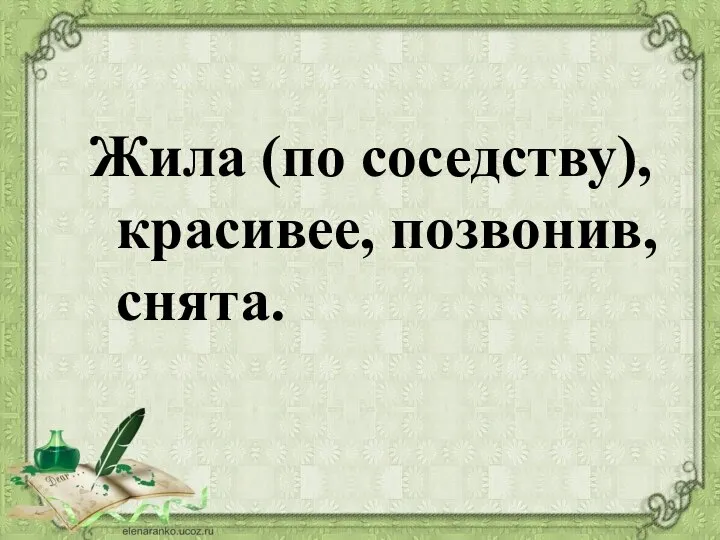 Жила (по соседству), красивее, позвонив, снята.