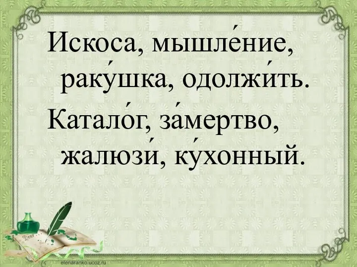 Искоса, мышле́ние, раку́шка, одолжи́ть. Катало́г, за́мертво, жалюзи́, ку́хонный.