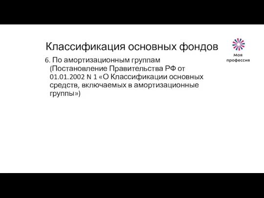 Классификация основных фондов 6. По амортизационным группам (Постановление Правительства РФ от 01.01.2002