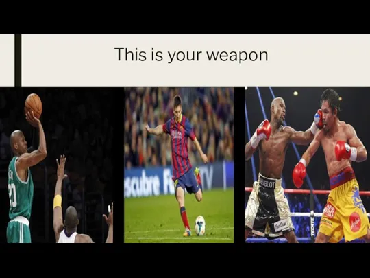 This is your weapon