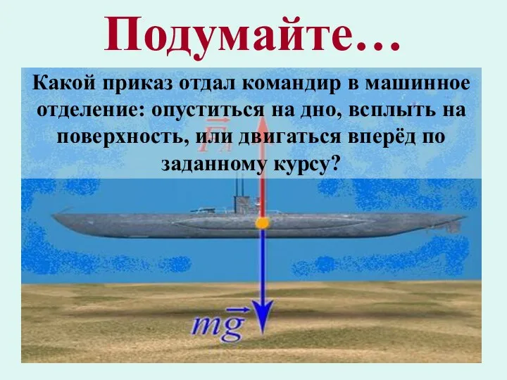 Подумайте… Какой приказ отдал командир в машинное отделение: опуститься на дно, всплыть