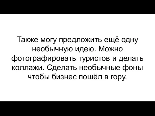 Также могу предложить ещё одну необычную идею. Можно фотографировать туристов и делать