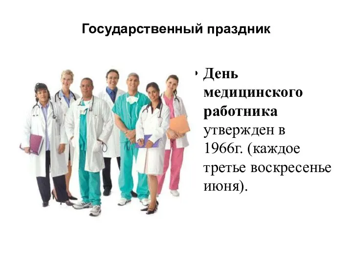 Государственный праздник День медицинского работника утвержден в 1966г. (каждое третье воскресенье июня).